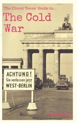 The Clever Teens Guide to the Cold War