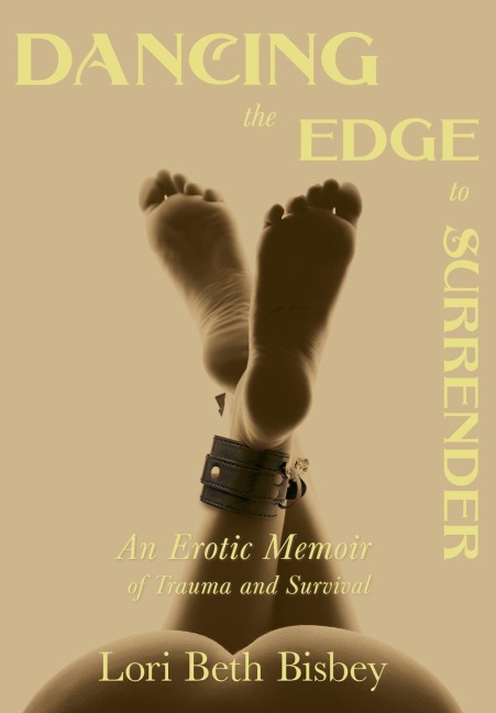 Dancing the Edge to Surrender An Erotic Memoir of Trauma and Survival