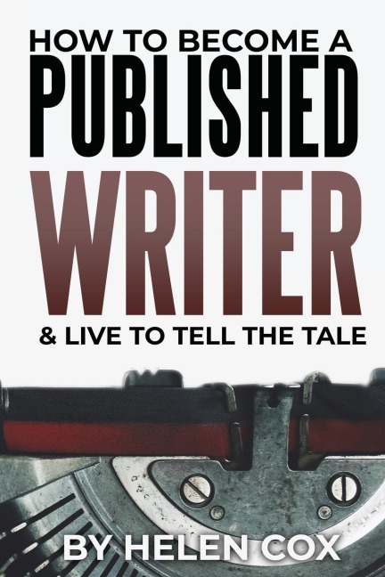 How to Become a Published Writer: & Live to Tell the Tale