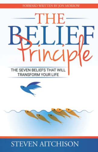 The Belief Principle 7 Beliefs That Will Transform Your Life