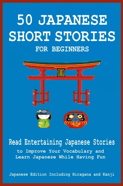 50 Japanese Short Stories for Beginners Read Entertaining Japanese Stories to Improve Your Vocabulary and Learn Japanese While Having Fun