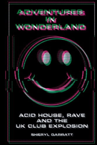 Adventures In Wonderland Acid House, Rave and the UK Club Explosion