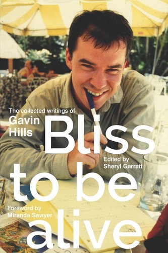 Bliss To Be Alive (2020 Edition) The Collected Writings of Gavin Hills