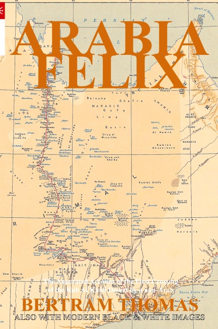 ARABIA FELIX: CROSSING THE EMPTY QUARTER; the original account of the first crossing of the Empty Quarter in 1930 by Bertram Thomas. .