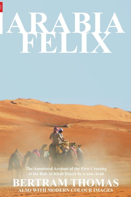 ARABIA FELIX: CROSSING THE EMPTY QUARTER; the original account of the first crossing of the Empty Quarter in 1930 by Bertram Thomas. .
