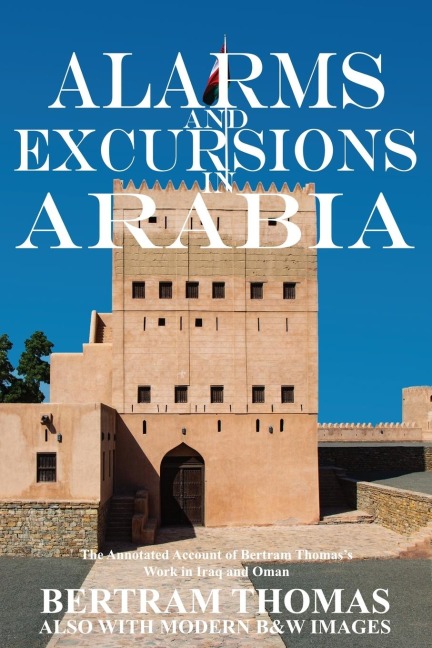ALARMS AND EXCURSIONS IN ARABIA: The Life and Works of Bertram Thomas in Early 20th Century Iraq and Oman