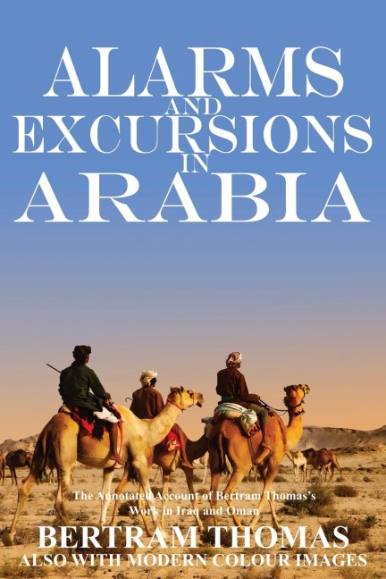 ALARMS AND EXCURSIONS IN ARABIA: THE LIFE AND WORKS OF BERTRAM THOMAS IN EARLY 20TH CENTURY IRAQ AND OMAN.