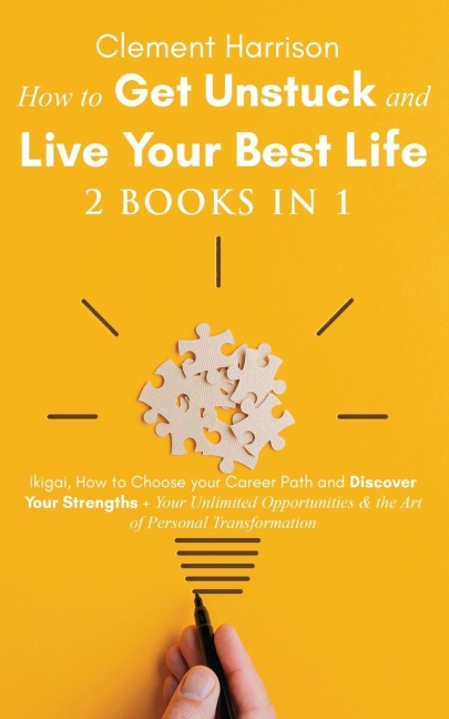 How to Get Unstuck and Live Your Best Life 2 books in 1: Ikigai, How to Choose your Career Path and Discover Your Strengths +  Your Unlimited Opportunities & the Art of Personal Transformation