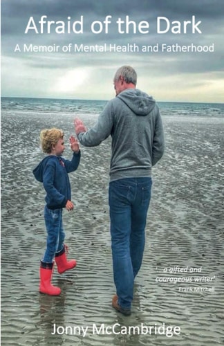 Afraid of the Dark A Memoir of Mental Health and Fatherhood