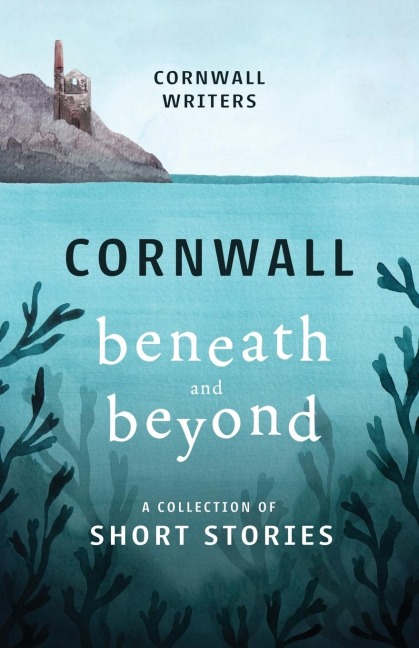Cornwall Beneath and Beyond: A Collection of Short Stories