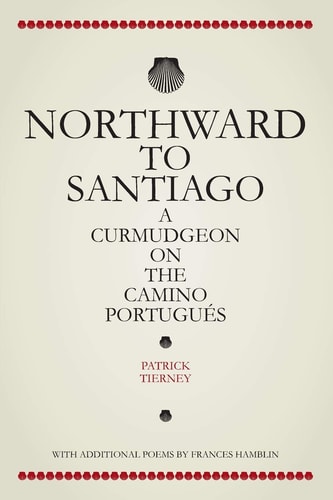 Northward To Santiago A Curmudgeon On The Camino Portugués