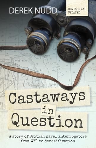 Castaways in Question A Story of British Naval Interrogators from WW1 to Denazification