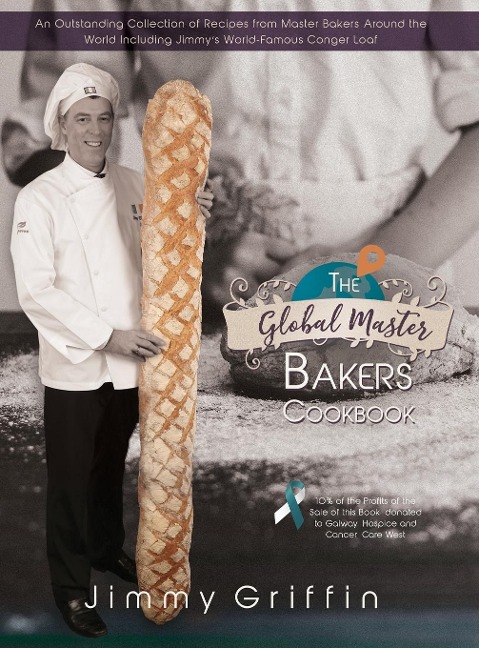 The Global Master Bakers Cookbook: An Outstanding Collection of Recipes from Master Bakers Around the World Including Jimmys World-Famous Conger Loaf