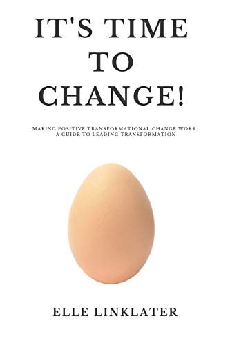 It's Time to Change! Making Positive Transformational Change Work - A Guide to Leading Transformation: Preparing for the Dynamics of Change