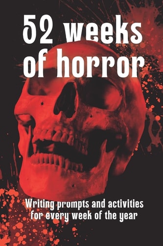 52 Weeks of Horror Writing Prompts and Inspirational Activities