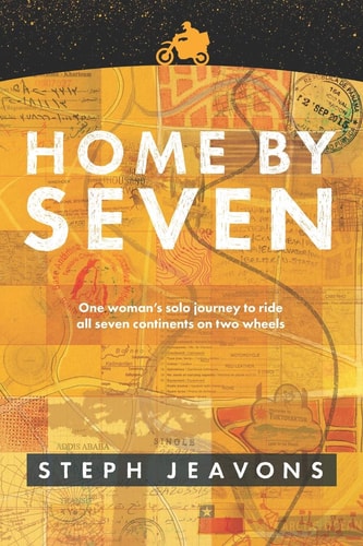 Home by Seven One Woman's Solo Journey to Ride All Seven Continents on Two Wheels