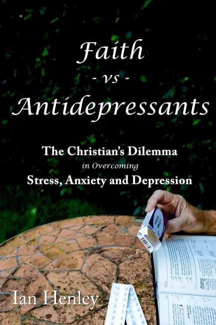 Faith vs Antidepressants: The Christians Dilemma in overcoming Stress, Anxiety and Depression