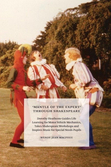 Mantle of the Expert Through Shakespeare: Dorothy Heathcote Guides Life Learning for Motor Vehicle Mechanics, Takes Shakespeare Workshops and Inspires Music for Special Needs Pupils