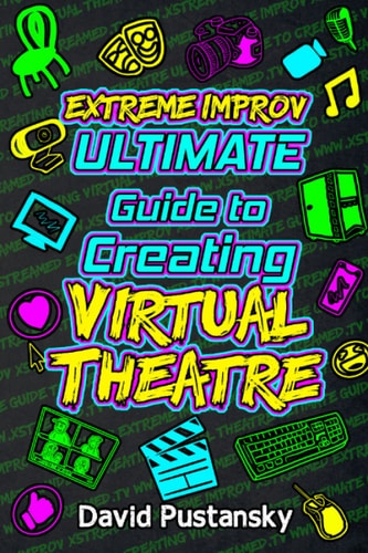 Extreme Improv Ultimate Guide To Creating Virtual Theatre