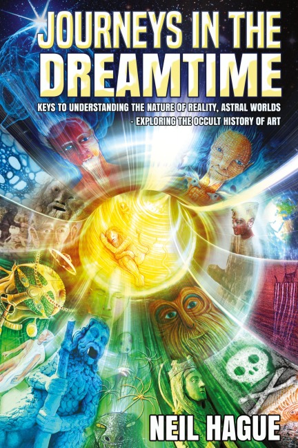 Journeys in the Dreamtime: Keys to understanding the nature of reality, astral worlds - exploring the occult history of art