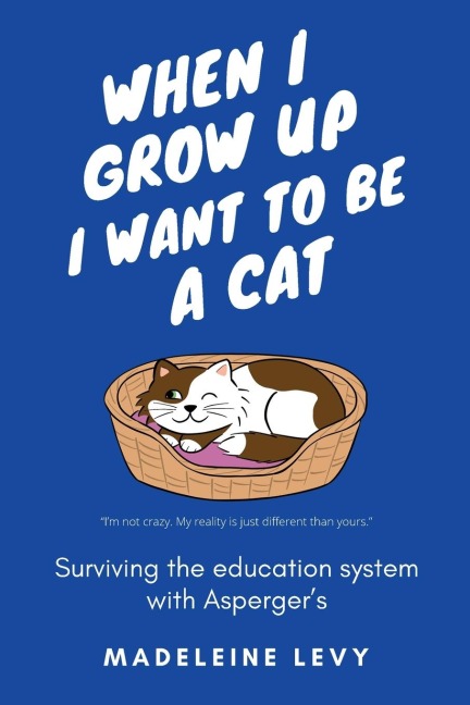 When I Grow Up I Want to Be a Cat: Surviving the education system with Aspergers