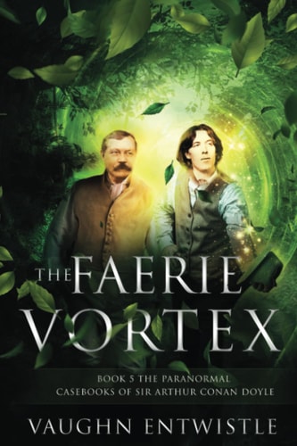 The Faerie Vortex Book 5, The Paranormal Casebooks of Sir Arthur Conan Doyle