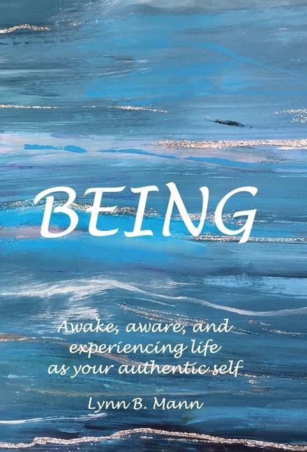 Being: Awake, aware, and experiencing life as your authentic self