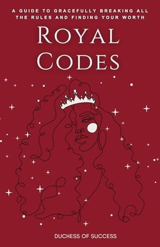 Royal Codes A Guide To Gracefully Breaking All The Rules And Finding Your Worth