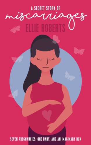A Secret Story of Miscarriages Seven Pregnancies, One Baby, And An Imaginary Bun