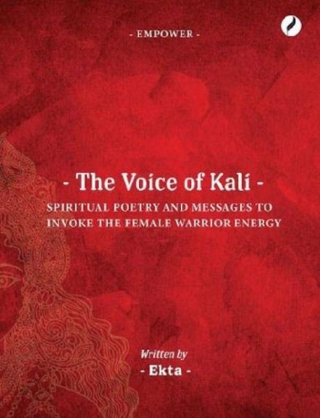 The Voice of Kali: Spiritual Poetry and Messages to Invoke the Female Warrior Energy