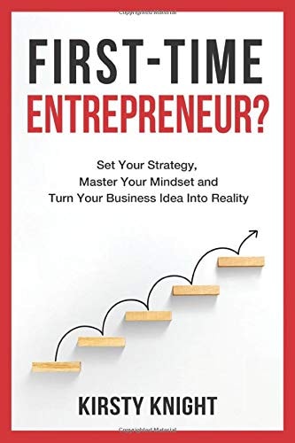 First-Time Entrepreneur? Set Your Strategy, Master Your Mindset and Turn Your Business Idea Into Reality!