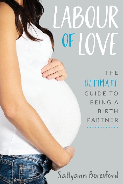 Labour of Love: The Ultimate Guide to Being a Birth Partner