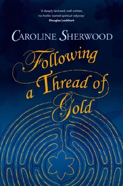 Following a Thread of Gold: The deeply textured, well written, no-holds-barred account of a spiritual journey