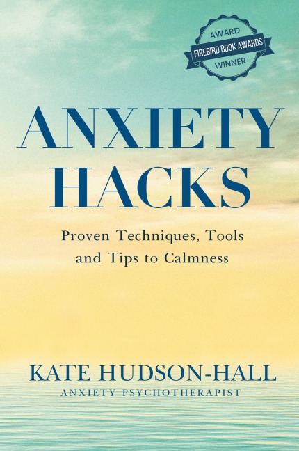 ANXIETY HACKS: PROVEN TECHNIQUES, TOOLS AND TIPS TO CALMNESS