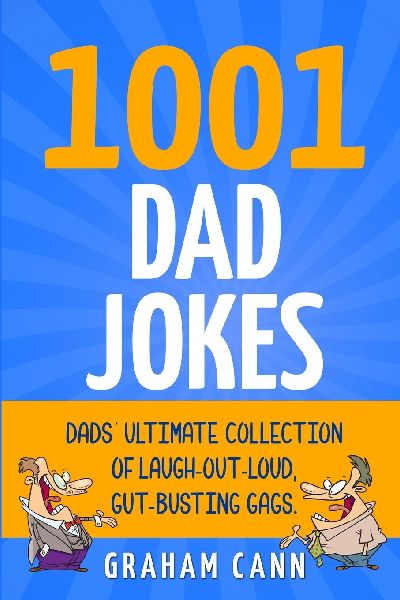1001 Dad Jokes: Dads' Ultimate Collection of Laugh-Out-Loud, Gut-Busting Gags