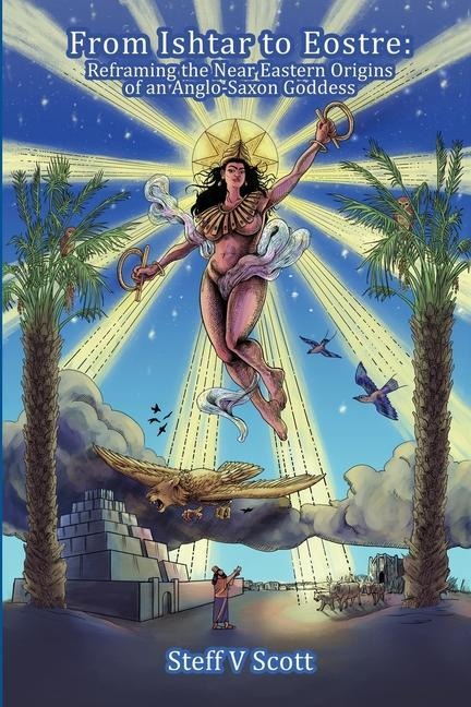 From Ishtar to Eostre: Reframing the Near Eastern Origins of an Anglo Saxon Goddess