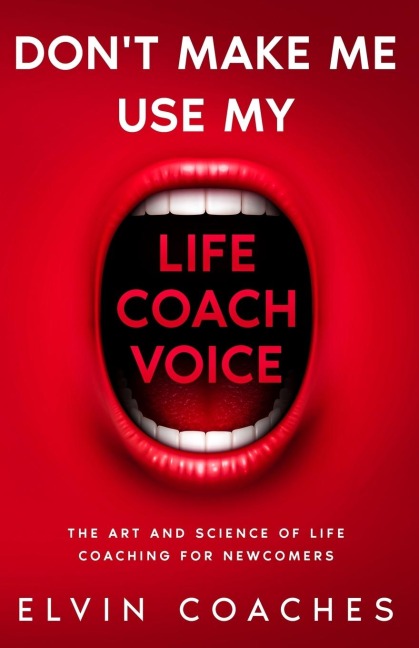 Dont make me use my Life Coach voice: The Art and Science of Life coaching for newcomers