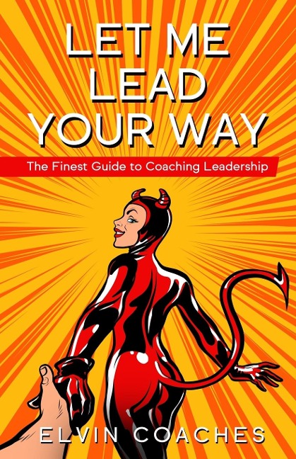 Let me Lead your Way: The Finest Guide to Coaching Leadership