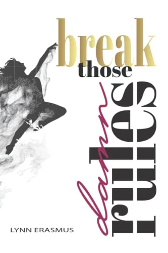 Break Those Damn Rules Rules Are Designed to Keep Us Small, It Is Your Choice to Break Those Damn Rules and Become the Magnificent Being You Are Meant to Be