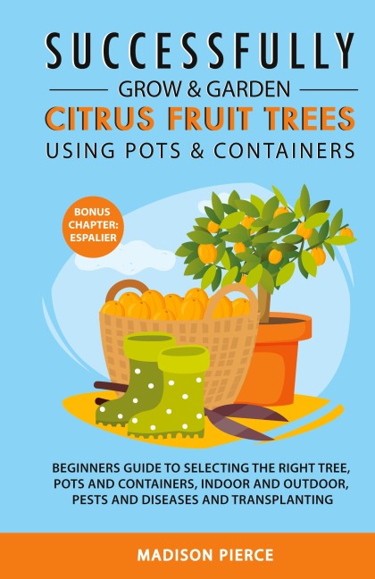 Successfully Grow and Garden Citrus Fruit Trees Using Pots and Containers