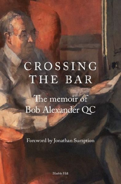 CROSSING THE BAR: The Memoir of Bob Alexander QC