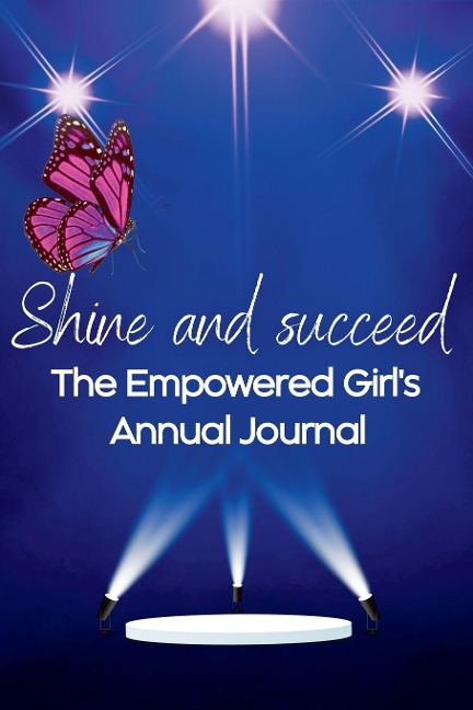 Shine and Succeed. The Empowered Girls Annual Journal.: NEW! 52 weeks. Undated. Perfect for ages 10yrs-18yrs. Set them up for success.