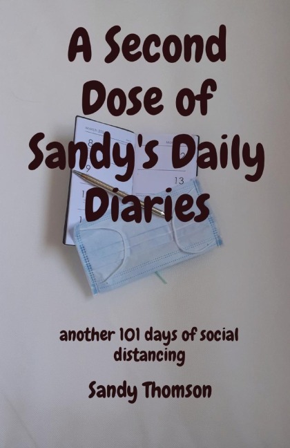 A Second Dose of Sandys Daily Diaries: another 101 days of social distancing
