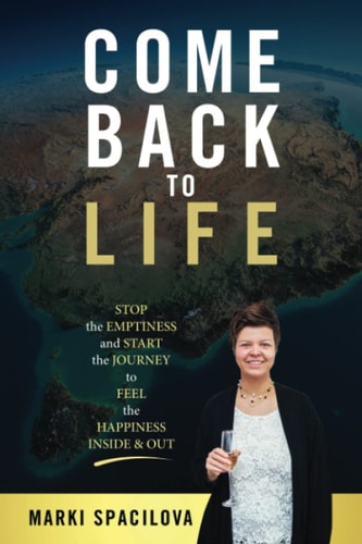 Come Back to Life STOP the EMPTINESS and START the JOURNEY to FEEL the HAPPINESS INSIDE & OUT