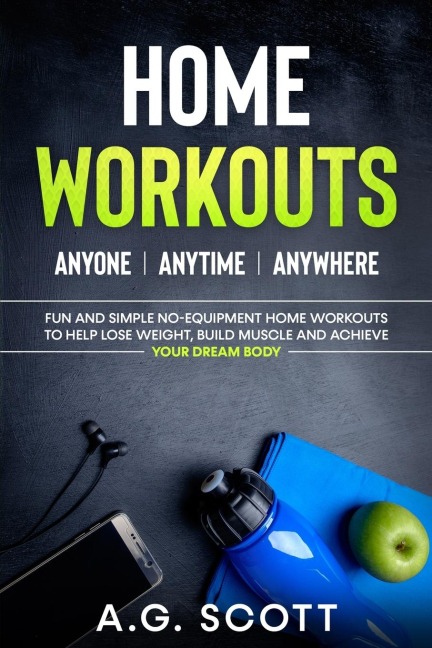 Home Workouts: Anyone | Anytime | Anywhere: Fun and Simple No-Equipment Home Workouts to Help Lose Weight, Build Muscle and Achieve Your Dream Body