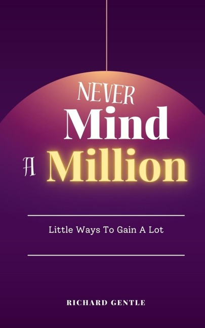 Never Mind A Million: Little Ways To Gain A Lot