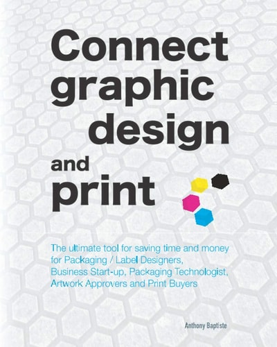 Connect Graphic Design and Print The Ultimate Tool for Saving Time and Money for Packaging / Label Designers, Business Start-up, Packaging Technologist, Artwork Approvers and Print Buyers