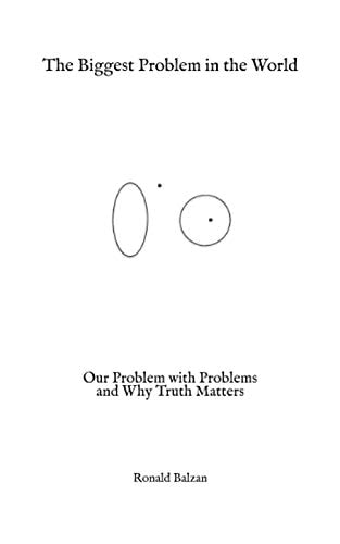 The Biggest Problem in the World Our Problem with Problems and Why Truth Matters