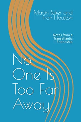 No One Is Too Far Away Notes from a Transatlantic Friendship