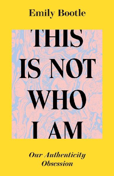 This Is Not Who I Am: Our Authenticity Obsession